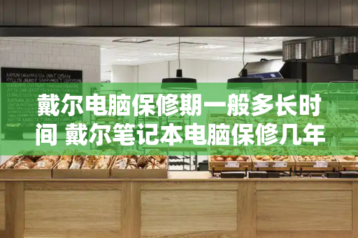 戴尔电脑保修期一般多长时间 戴尔笔记本电脑保修几年