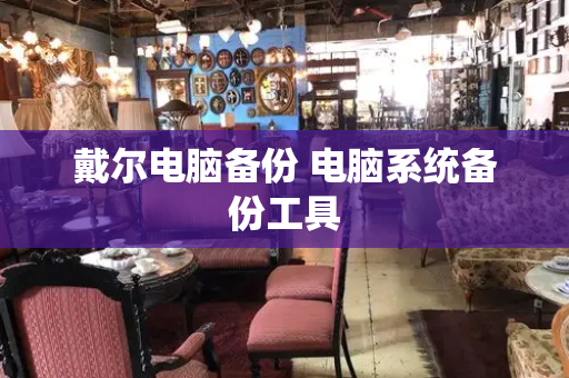 戴尔电脑备份 电脑系统备份工具