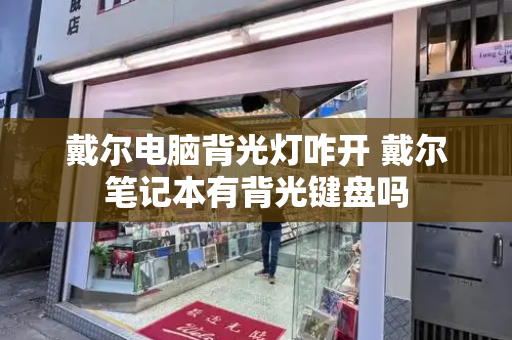 戴尔电脑背光灯咋开 戴尔笔记本有背光键盘吗-第1张图片-星选测评