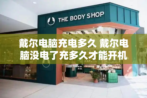 戴尔电脑充电多久 戴尔电脑没电了充多久才能开机-第1张图片-星选测评