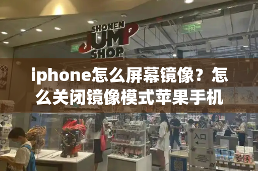 iphone怎么屏幕镜像？怎么关闭镜像模式苹果手机