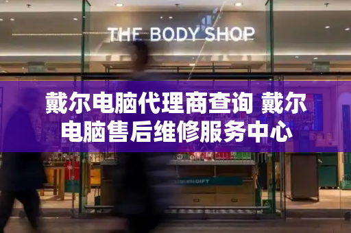 戴尔电脑代理商查询 戴尔电脑售后维修服务中心-第1张图片-星选测评