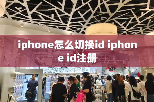 iphone怎么切换id iphone id注册