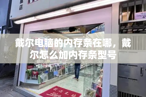 戴尔电脑的内存条在哪，戴尔怎么加内存条型号