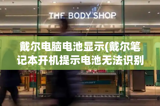 戴尔电脑电池显示(戴尔笔记本开机提示电池无法识别)