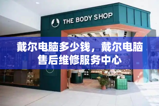戴尔电脑多少钱，戴尔电脑售后维修服务中心