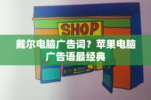 戴尔电脑广告词？苹果电脑广告语最经典