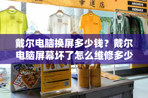 戴尔电脑换屏多少钱？戴尔电脑屏幕坏了怎么维修多少钱
