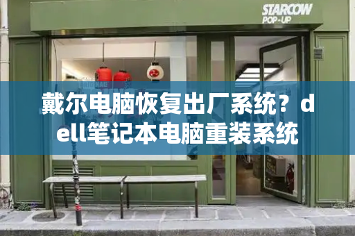 戴尔电脑恢复出厂系统？dell笔记本电脑重装系统-第1张图片-星选测评