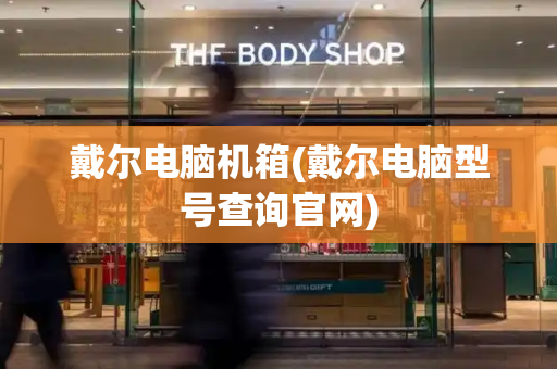 戴尔电脑机箱(戴尔电脑型号查询官网)