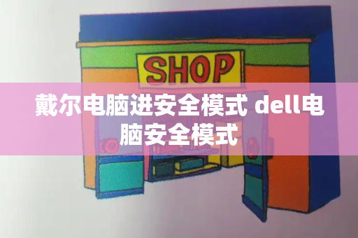 戴尔电脑进安全模式 dell电脑安全模式-第1张图片-星选测评