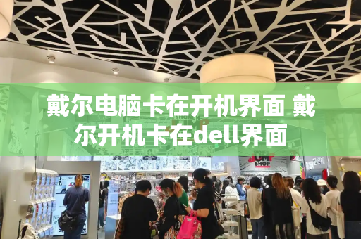 戴尔电脑卡在开机界面 戴尔开机卡在dell界面