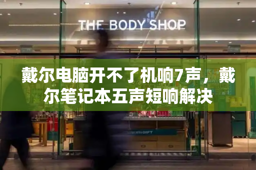 戴尔电脑开不了机响7声，戴尔笔记本五声短响解决
