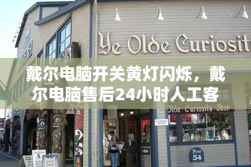 戴尔电脑开关黄灯闪烁，戴尔电脑售后24小时人工客服热线-第1张图片-星选测评