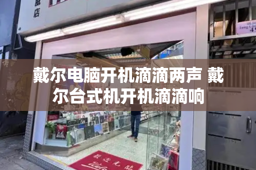 戴尔电脑开机滴滴两声 戴尔台式机开机滴滴响
