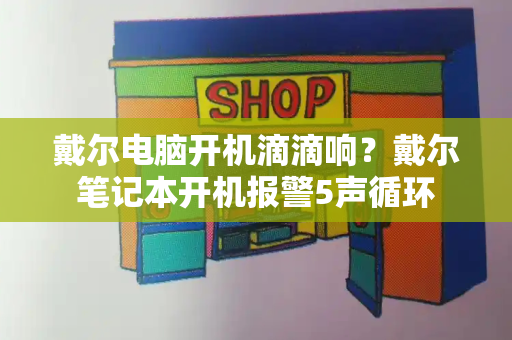 戴尔电脑开机滴滴响？戴尔笔记本开机报警5声循环-第1张图片-星选测评