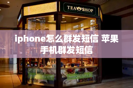 iphone怎么群发短信 苹果手机群发短信-第1张图片-星选测评