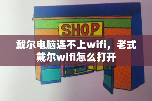戴尔电脑连不上wifi，老式戴尔wifi怎么打开