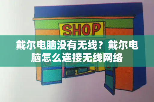 戴尔电脑没有无线？戴尔电脑怎么连接无线网络