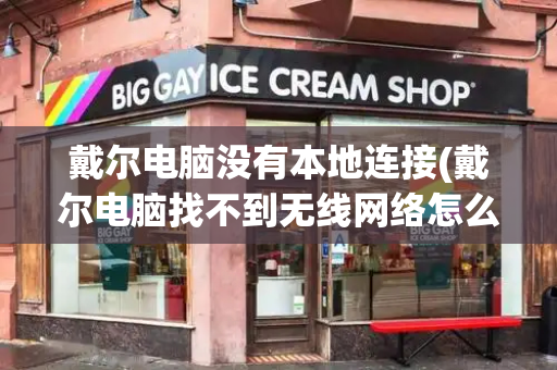戴尔电脑没有本地连接(戴尔电脑找不到无线网络怎么解决)