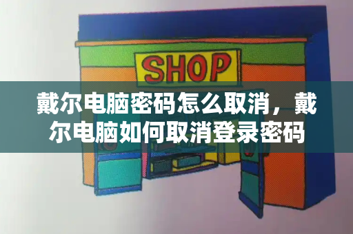 戴尔电脑密码怎么取消，戴尔电脑如何取消登录密码
