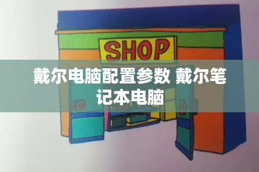 戴尔电脑配置参数 戴尔笔记本电脑-第1张图片-星选测评