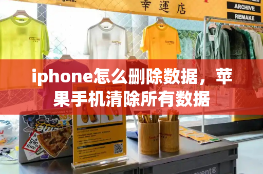 iphone怎么删除数据，苹果手机清除所有数据