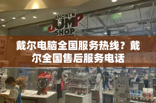 戴尔电脑全国服务热线？戴尔全国售后服务电话