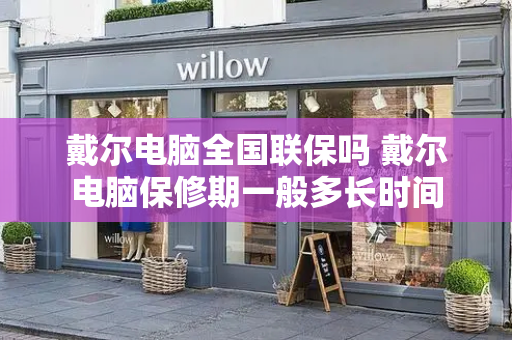 戴尔电脑全国联保吗 戴尔电脑保修期一般多长时间