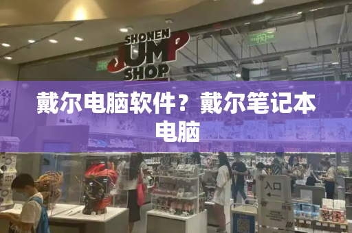 戴尔电脑软件？戴尔笔记本电脑-第1张图片-星选测评