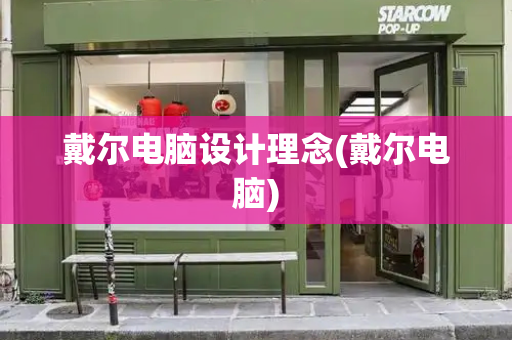 戴尔电脑设计理念(戴尔电脑)-第1张图片-星选测评
