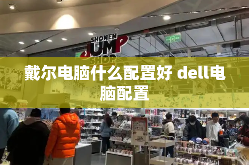 戴尔电脑什么配置好 dell电脑配置-第1张图片-星选测评
