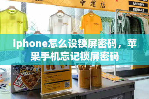 iphone怎么设锁屏密码，苹果手机忘记锁屏密码