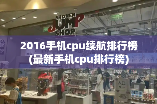 2016手机cpu续航排行榜(最新手机cpu排行榜)-第1张图片-星选测评