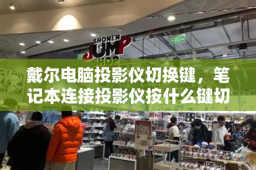 戴尔电脑投影仪切换键，笔记本连接投影仪按什么键切换