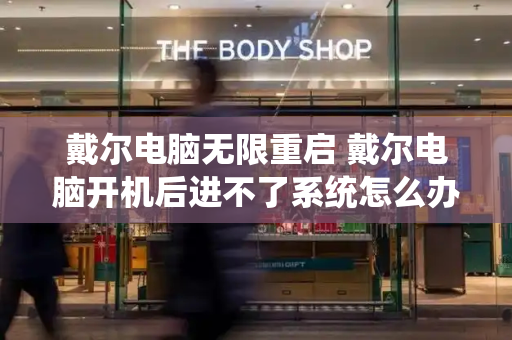 戴尔电脑无限重启 戴尔电脑开机后进不了系统怎么办-第1张图片-星选测评