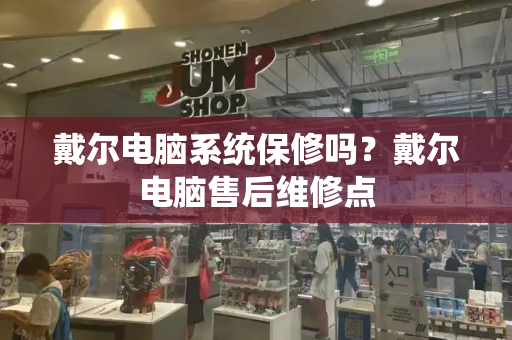 戴尔电脑系统保修吗？戴尔电脑售后维修点-第1张图片-星选测评
