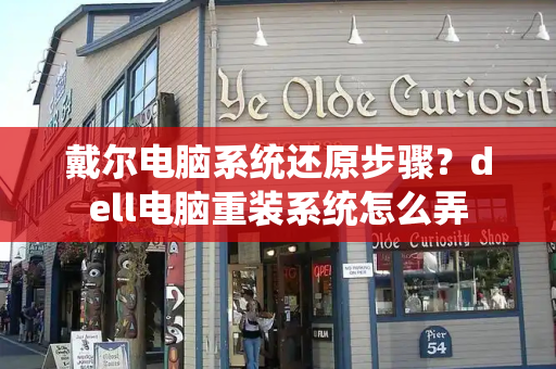 戴尔电脑系统还原步骤？dell电脑重装系统怎么弄-第1张图片-星选测评