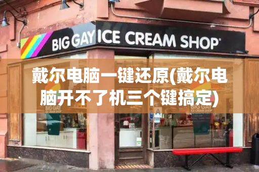 戴尔电脑一键还原(戴尔电脑开不了机三个键搞定)