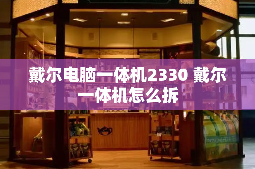 戴尔电脑一体机2330 戴尔一体机怎么拆