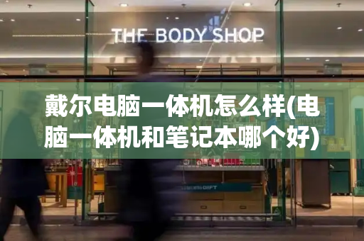 戴尔电脑一体机怎么样(电脑一体机和笔记本哪个好)