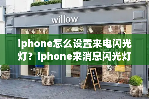 iphone怎么设置来电闪光灯？iphone来消息闪光灯怎么设置-第1张图片-星选测评