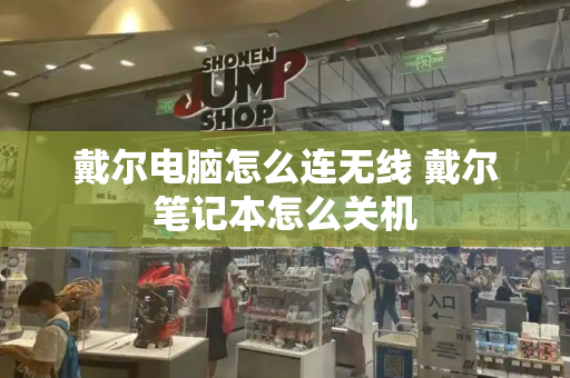 戴尔电脑怎么连无线 戴尔笔记本怎么关机-第1张图片-星选测评