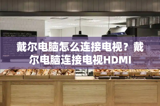 戴尔电脑怎么连接电视？戴尔电脑连接电视HDMI-第1张图片-星选测评