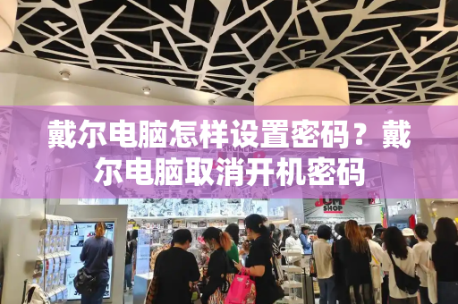 戴尔电脑怎样设置密码？戴尔电脑取消开机密码-第1张图片-星选测评
