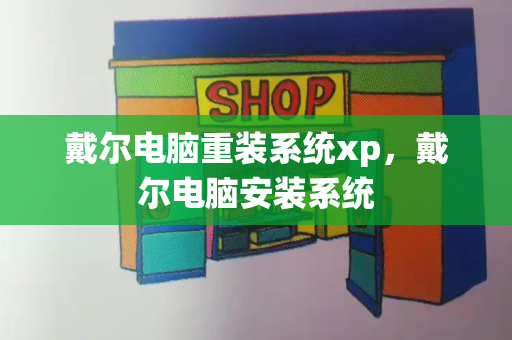 戴尔电脑重装系统xp，戴尔电脑安装系统-第1张图片-星选测评