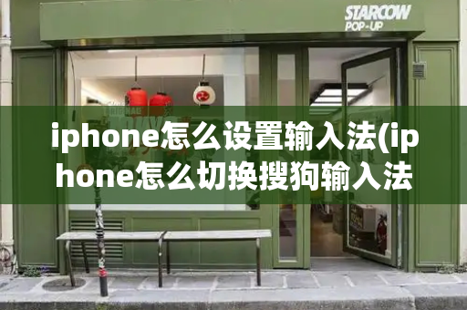 iphone怎么设置输入法(iphone怎么切换搜狗输入法)
