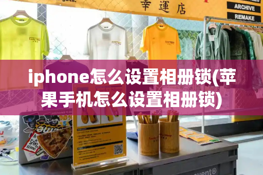 iphone怎么设置相册锁(苹果手机怎么设置相册锁)-第1张图片-星选测评