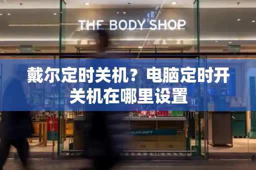 戴尔定时关机？电脑定时开关机在哪里设置