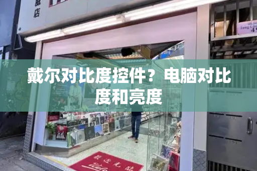 戴尔对比度控件？电脑对比度和亮度